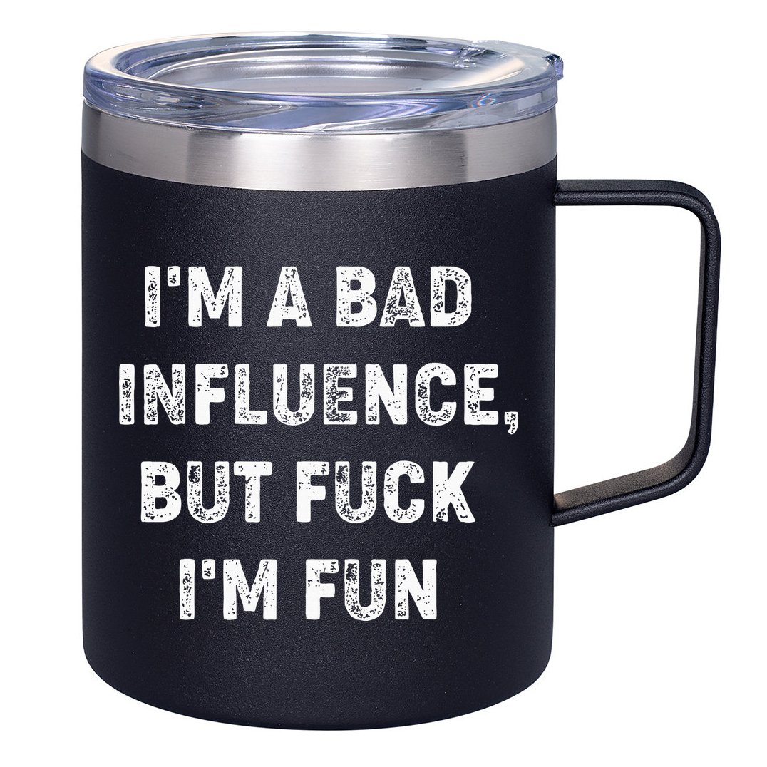 IM A Bad Influence But Fuck IM Fun 12oz Stainless Steel Coffee Mug