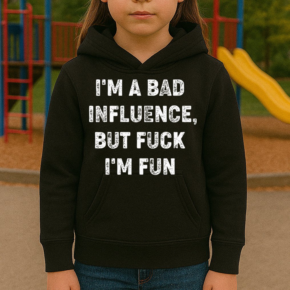 IM A Bad Influence But Fuck IM Fun Kids Hoodie