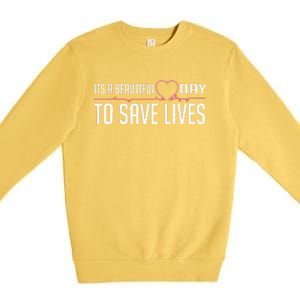 It's A Beautiful Day To Save Lives Funny For Nurses Premium Crewneck Sweatshirt