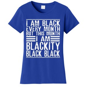 I Am Black Every Month But This Month I'm Blackity Black Great Gift Women's T-Shirt