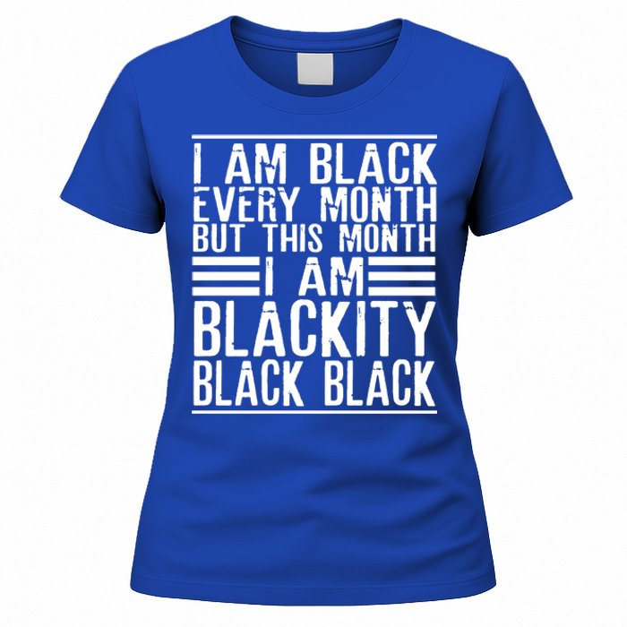 I Am Black Every Month But This Month I'm Blackity Black Great Gift Women's T-Shirt