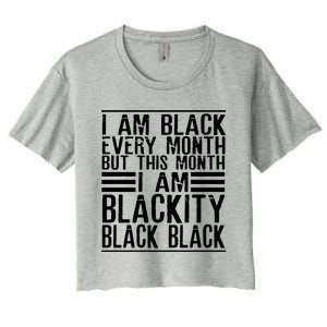 I Am Black Every Month But This Month I'm Blackity Black Great Gift Women's Crop Top Tee