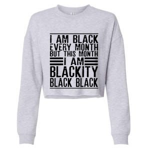 I Am Black Every Month But This Month I'm Blackity Black Great Gift Cropped Pullover Crew