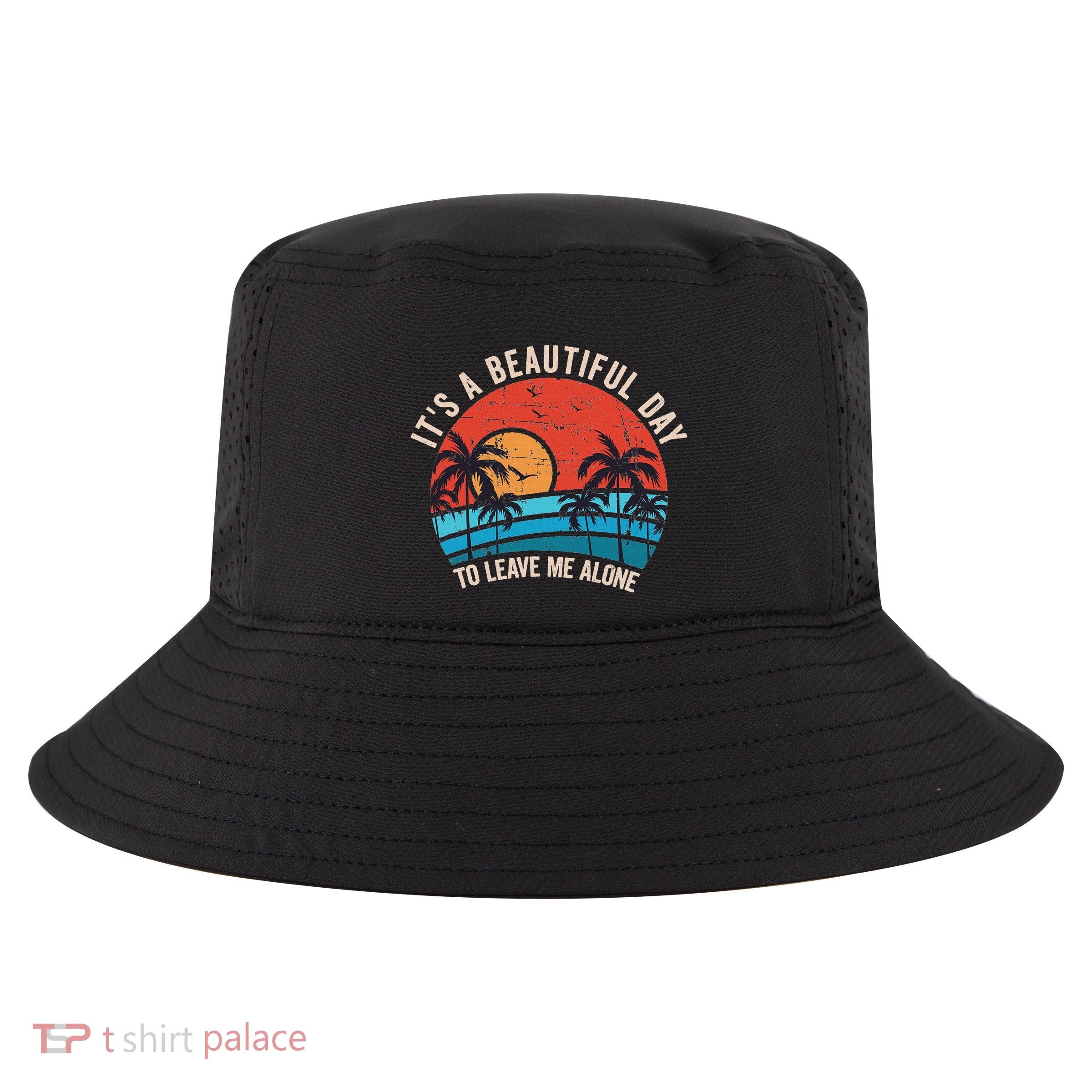ItS A Beautiful Day To Leave Me Alone Funny Anti Social Cool Comfort Performance Bucket Hat