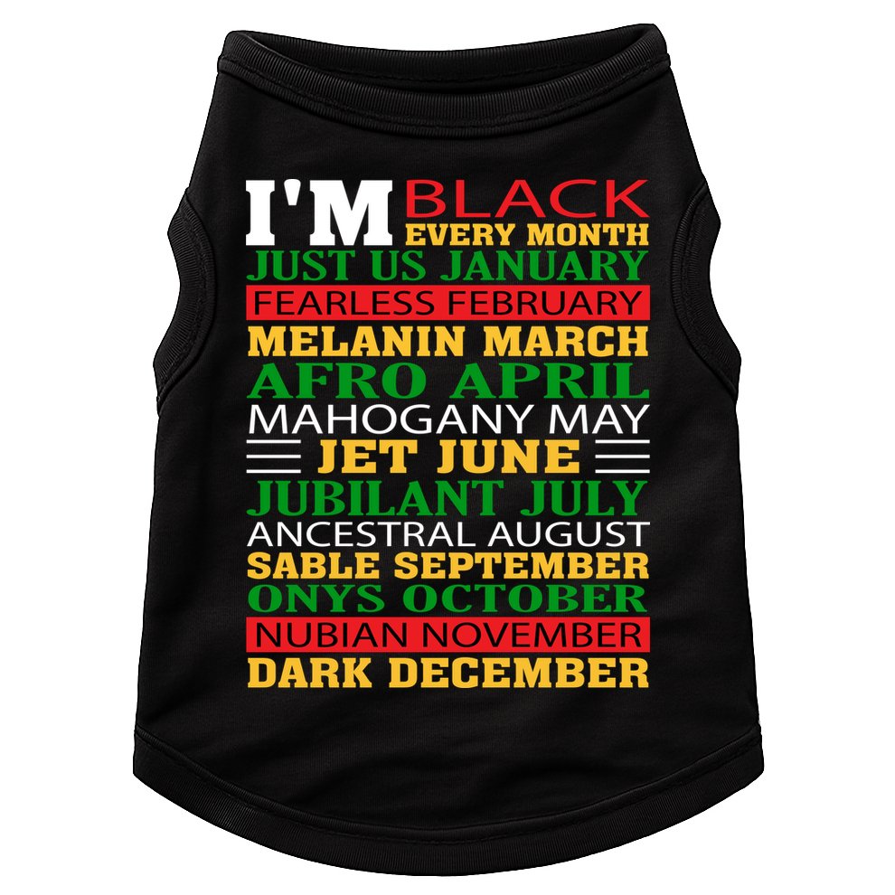 I Am Black Every Month Shirt Black History Month Doggie Tank