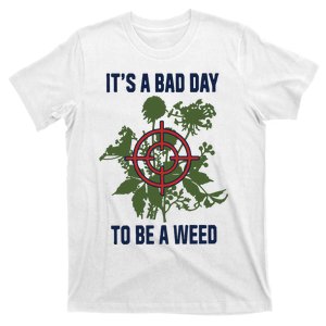 It’s A Bad Day To Be A Weed T-Shirt