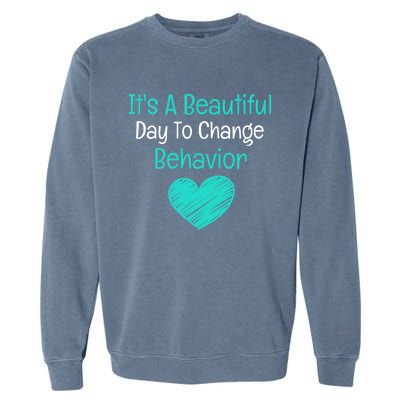 It's A Beautiful Day To Change Behavior Gift Behavior Analyst Gift Garment-Dyed Sweatshirt