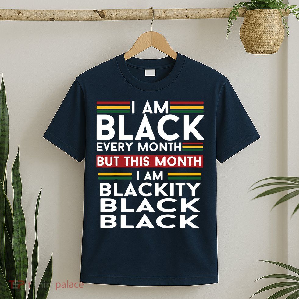 I Am Black Every Month But This Month I'm Blackity Black T-Shirt
