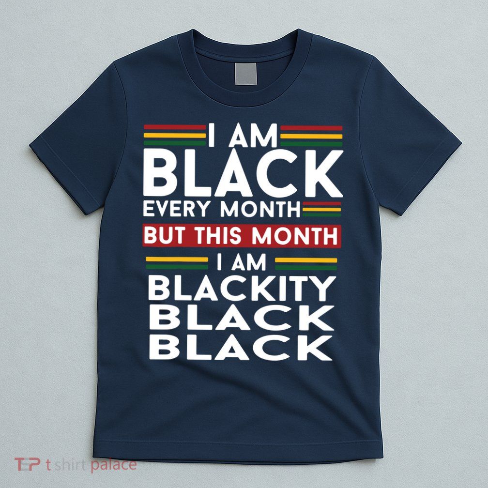 I Am Black Every Month But This Month I'm Blackity Black T-Shirt