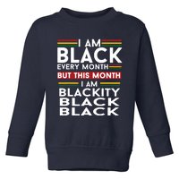 I Am Black Every Month But This Month I'm Blackity Black Toddler Sweatshirt