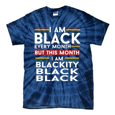 I Am Black Every Month But This Month I'm Blackity Black Tie-Dye T-Shirt