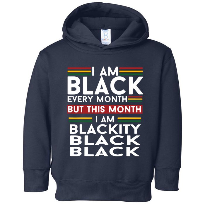 I Am Black Every Month But This Month I'm Blackity Black Toddler Hoodie