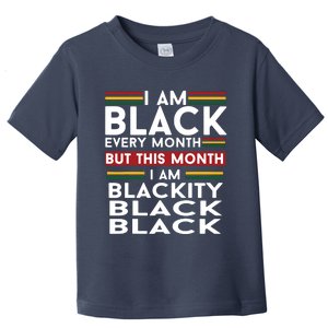 I Am Black Every Month But This Month I'm Blackity Black Toddler T-Shirt