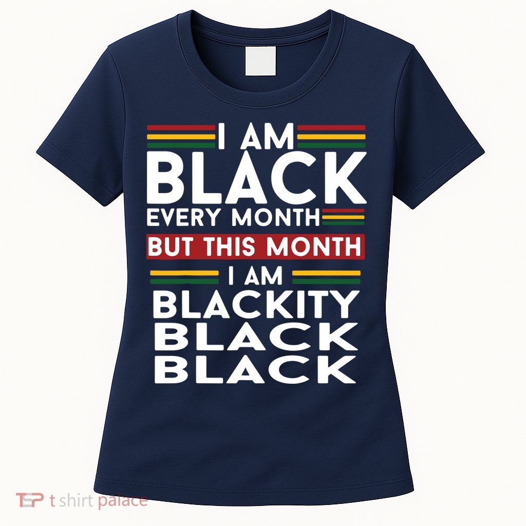I Am Black Every Month But This Month I'm Blackity Black Womens T-Shirt