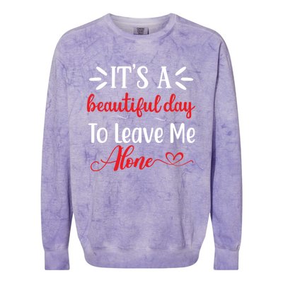 Its A Beautiful Day To Leave Me Alone Funny Anti Social Cool Gift Colorblast Crewneck Sweatshirt