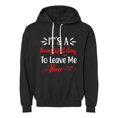 Its A Beautiful Day To Leave Me Alone Funny Anti Social Cool Gift Garment-Dyed Fleece Hoodie