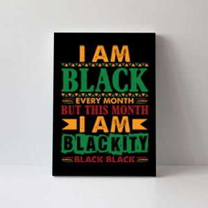 I Am Black Every Month But This Month I Am Blackity Black Black Canvas