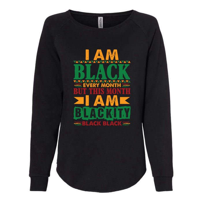 I Am Black Every Month But This Month I Am Blackity Black Black Womens California Wash Sweatshirt