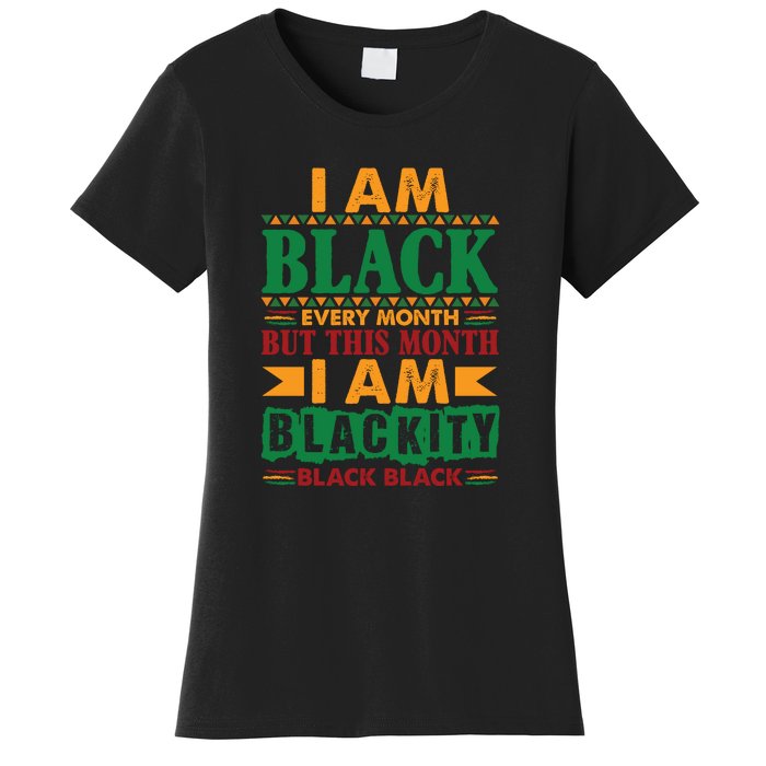 I Am Black Every Month But This Month I Am Blackity Black Black Women's T-Shirt