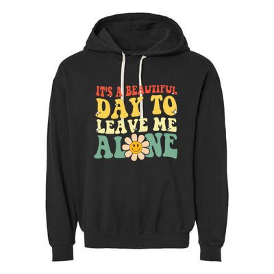 ItS A Beautiful Day To Leave Me Alone Funny Saying Garment-Dyed Fleece Hoodie