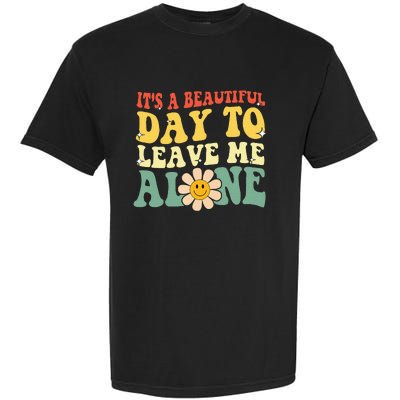 ItS A Beautiful Day To Leave Me Alone Funny Saying Garment-Dyed Heavyweight T-Shirt