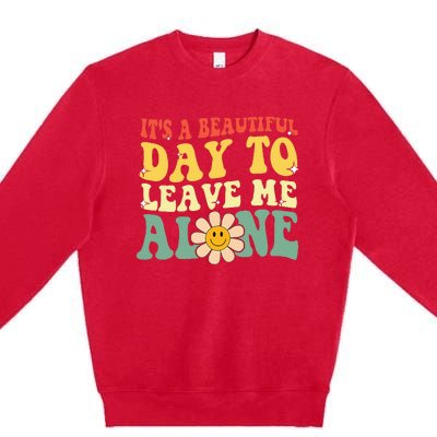 ItS A Beautiful Day To Leave Me Alone Funny Saying Premium Crewneck Sweatshirt