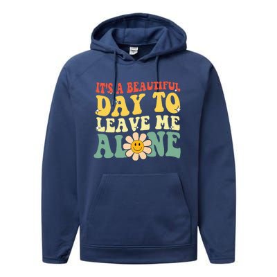 ItS A Beautiful Day To Leave Me Alone Funny Saying Performance Fleece Hoodie