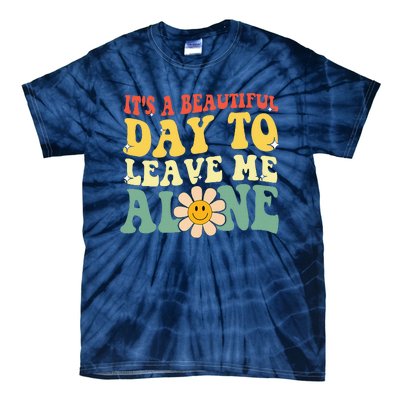 ItS A Beautiful Day To Leave Me Alone Funny Saying Tie-Dye T-Shirt