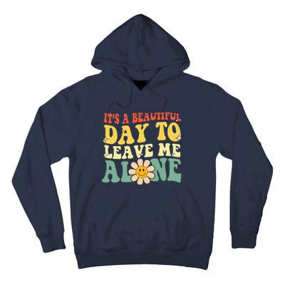 ItS A Beautiful Day To Leave Me Alone Funny Saying Tall Hoodie