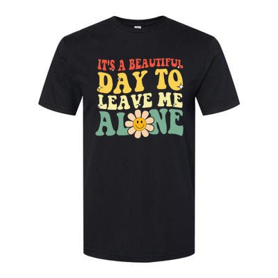 ItS A Beautiful Day To Leave Me Alone Funny Saying Softstyle CVC T-Shirt