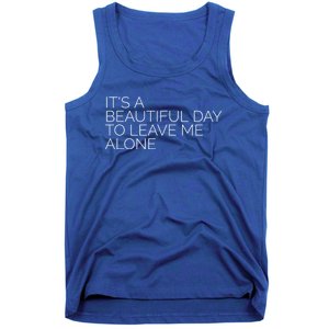 Its A Beautiful Day To Leave Me Alone Great Gift Sarcastic Great Gift Tank Top