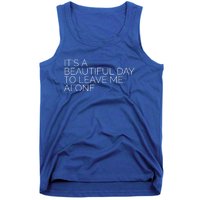 Its A Beautiful Day To Leave Me Alone Great Gift Sarcastic Great Gift Tank Top