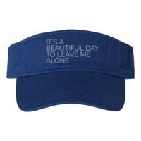 Its A Beautiful Day To Leave Me Alone Great Gift Sarcastic Great Gift Valucap Bio-Washed Visor