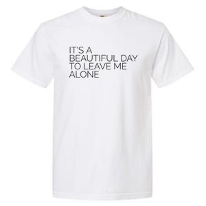 Its A Beautiful Day To Leave Me Alone Great Gift Sarcastic Great Gift Garment-Dyed Heavyweight T-Shirt