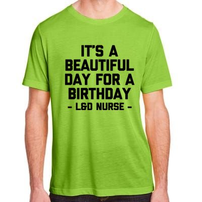 Its A Beautiful Day Birthday Funny Nursing L And D Nurse Cute Gift Adult ChromaSoft Performance T-Shirt