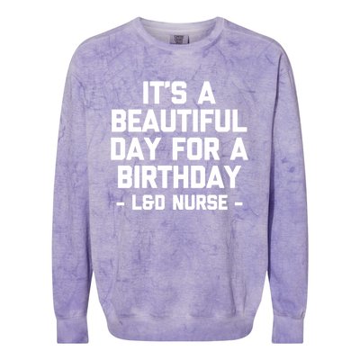 Its A Beautiful Day Birthday Funny Nursing L And D Nurse Cute Gift Colorblast Crewneck Sweatshirt