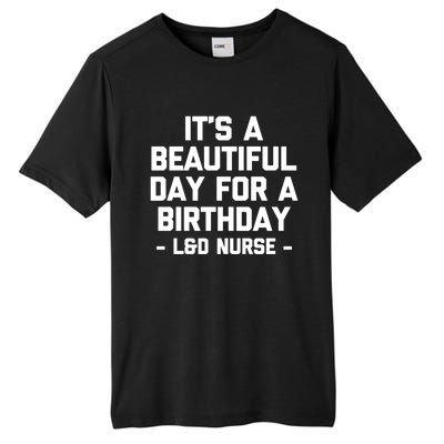 Its A Beautiful Day Birthday Funny Nursing L And D Nurse Cute Gift Tall Fusion ChromaSoft Performance T-Shirt