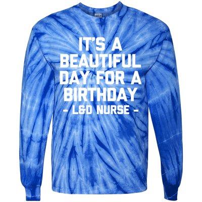 Its A Beautiful Day Birthday Funny Nursing L And D Nurse Cute Gift Tie-Dye Long Sleeve Shirt