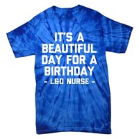 Its A Beautiful Day Birthday Funny Nursing L And D Nurse Cute Gift Tie-Dye T-Shirt