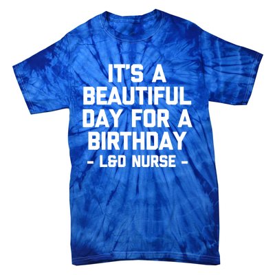 Its A Beautiful Day Birthday Funny Nursing L And D Nurse Cute Gift Tie-Dye T-Shirt