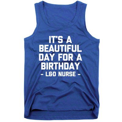 Its A Beautiful Day Birthday Funny Nursing L And D Nurse Cute Gift Tank Top