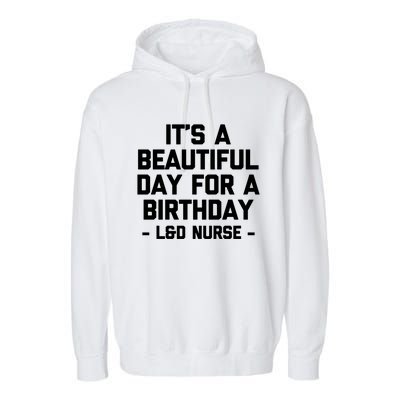 Its A Beautiful Day Birthday Funny Nursing L And D Nurse Cute Gift Garment-Dyed Fleece Hoodie