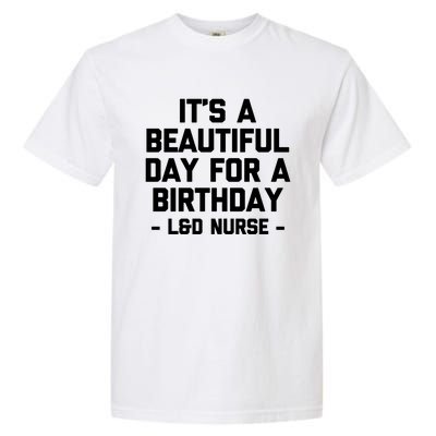 Its A Beautiful Day Birthday Funny Nursing L And D Nurse Cute Gift Garment-Dyed Heavyweight T-Shirt