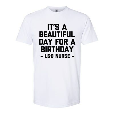 Its A Beautiful Day Birthday Funny Nursing L And D Nurse Cute Gift Softstyle CVC T-Shirt