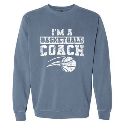 I'm A Basketball Coach Coaching Basketballer Trainer Great Gift Garment-Dyed Sweatshirt