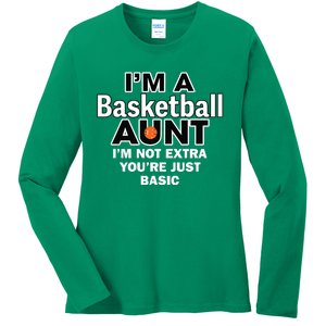 IM A Basketball Aunt IM Not Extra YouRe Just Basic Ladies Long Sleeve Shirt