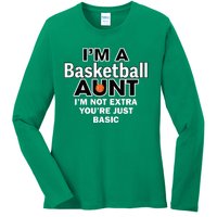 IM A Basketball Aunt IM Not Extra YouRe Just Basic Ladies Long Sleeve Shirt