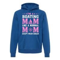 Im A Boating Mom Just Like A Normal Mom Except Much Cooler Gift Premium Hoodie