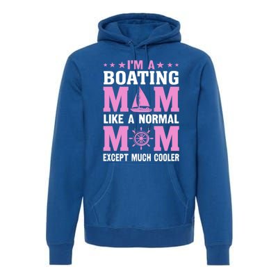 Im A Boating Mom Just Like A Normal Mom Except Much Cooler Gift Premium Hoodie