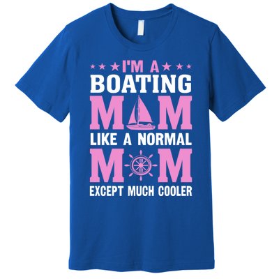 Im A Boating Mom Just Like A Normal Mom Except Much Cooler Gift Premium T-Shirt